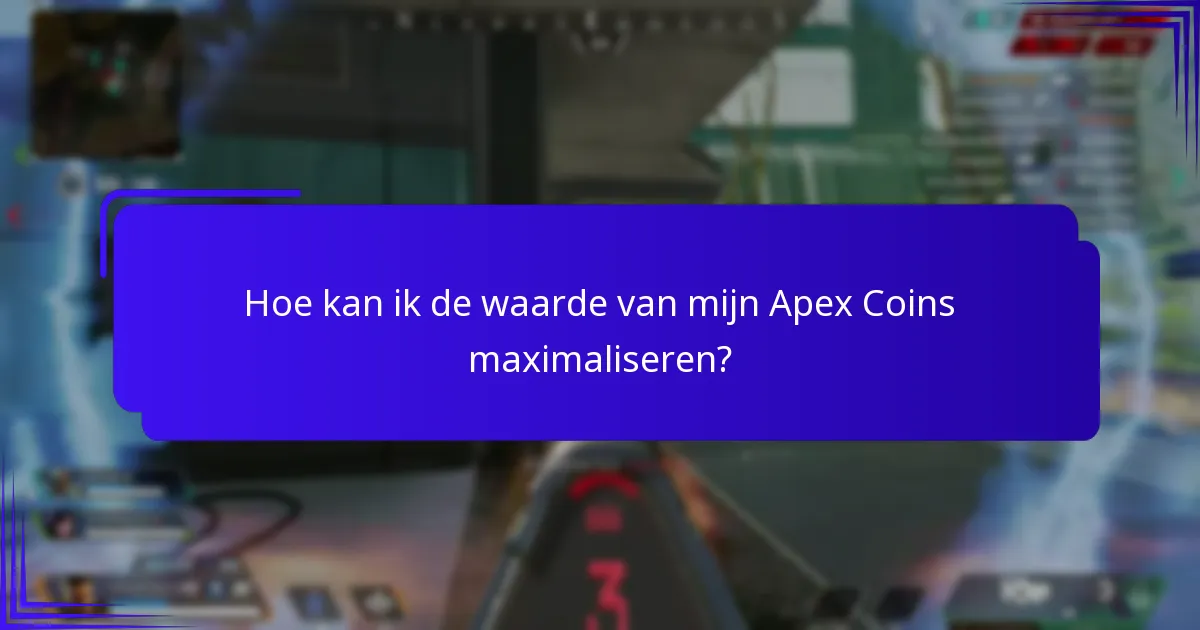 Hoe kan ik de waarde van mijn Apex Coins maximaliseren?
