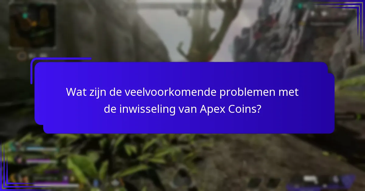 Wat zijn de veelvoorkomende problemen met de inwisseling van Apex Coins?