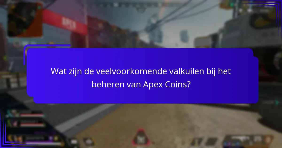Wat zijn de veelvoorkomende valkuilen bij het beheren van Apex Coins?